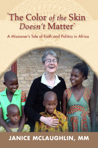 Janice McLaughlin; — "The Color of the Skin Doesn't Matter": A Missioner's Tale of Faith and Politics in Africa