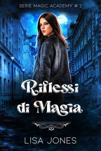 Jones, Lisa — Riflessi di Magia: Serie Magic Academy (Italian Edition)