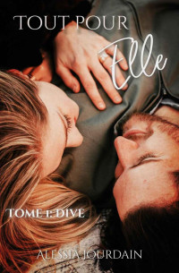 Alessia Jourdain — Tout Pour Elle Tome 1- Dive