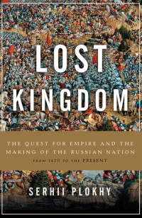 Serhii Plokhy — Lost Kingdom: The Quest for Empire and the Making of the Russian Nation