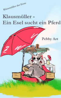 Pebby Art [Art, Pebby] — Klausmüller - Ein Esel sucht ein Pferd (German Edition)