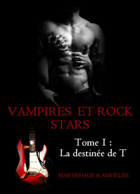 Amheliie & Maryrhage — Vampires et Rock Star - 1 - La Destinée de T