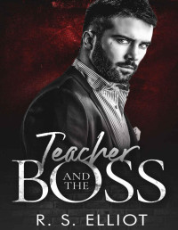 Elliot, R. S. — Teacher and the BOSS: Book 4 in the Billionaire’s Obsession Series