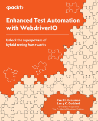 Paul M. Grossman, Larry C. Goddard — Enhanced Test Automation with WebdriverIO: Unlock the superpowers of hybrid testing frameworks