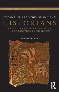 Anthony Kaldellis — Byzantine Readings of Ancient Historians