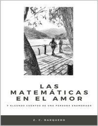 Z. C. Barquero — Las matemáticas en el amor: Y algunos cuentos de una persona enamorada (Spanish Edition)