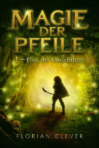Florian Clever — Magie der Pfeile 1: Flin, der Unsichtbare (German Edition)