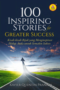Xavier Quentin Pranata — 100 Inspiring Stories for Greater Success (Kisah-Kisah Bijak yang Menginspirasi Hidup Anda untuk Semakin Sukses)