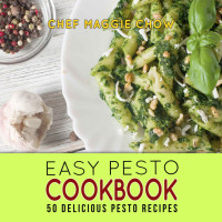 Chow, Chef Maggie — Easy Pesto Cookbook: 50 Delicious Pesto Recipes