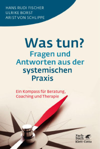 Hans Rudi Fischer — Was tun? Fragen und Antworten aus der systemischen Praxis