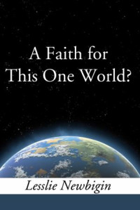 Lesslie Newbigin; — A Faith for This One World