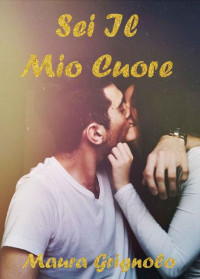 Maura Grignolo [Grignolo, Maura] — Sei Il Mio Cuore (Italian Edition)