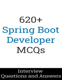 Salunke, Manish — 620+ Spring Boot Developer Interview Questions and Answers: MCQ Format Questions | Freshers to Experienced | Detailed Explanations