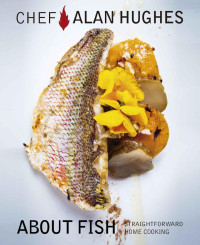 Alan Hughes — About Fish : Straightforward Home Cooking