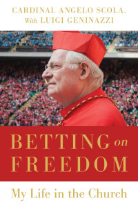 Cardinal Angelo Scola & Luigi Geninazzi & Carlo Lancelloti (Translator) — Betting on Freedom: My Life in the Church