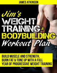 James Atkinson — JIM’S WEIGHT TRAINING & BODYBUILDING WORKOUT PLAN: Build muscle and strength, burn fat & tone up with a full year of progressive weight training workouts (Home Workout & Weight Loss Success Book 6)