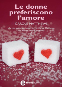 Carole Matthews [Matthews, Carole] — Le donne preferiscono l'amore