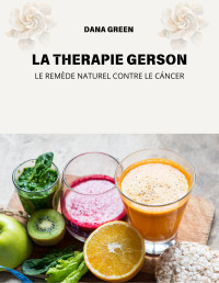 Dana Green — La thérapie Gerson : le remède naturel contre le cancer