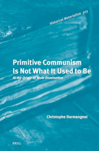 Christophe Darmangeat — Primitive Communism Is Not What It Used to Be: At the Origin of Male Domination