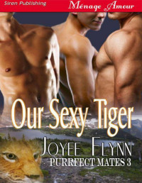 Joyee Flynn [Flynn, Joyee] — Flynn, Joyee - Our Sexy Tiger [Purrfect Mates 3] (Siren Publishing Ménage Amour ManLove)
