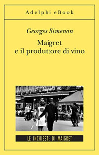 Georges Simenon & E. Necchi — Maigret e il produttore di vino: Le inchieste di Maigret (69 di 75) (Le inchieste di Maigret: romanzi) (Italian Edition)