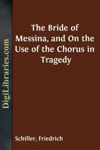 Friedrich Schiller — The Bride of Messina, and On the Use of the Chorus in Tragedy