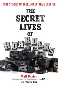 Matt Paxton & Phaedra Hise — The Secret Lives of Hoarders: True Stories of Tackling Extreme Clutter