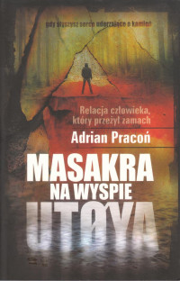 Adrian Pracoń — Masakra na wyspie Utoya. Relacja człowieka który przeżył zamach.