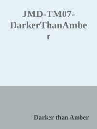 Darker than Amber [Amber, Darker than] — JMD-TM07-DarkerThanAmber