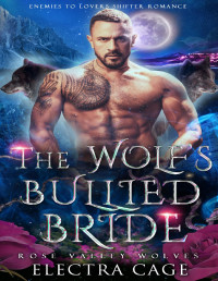 Electra Cage — The Wolf’s Bullied Bride: Enemies to Lovers Shifter Romance (Rose Valley Wolves Book 7)