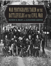 Mathew B. Brady & Alexander Gardner — War Photographs Taken on the Battlefields of the Civil War