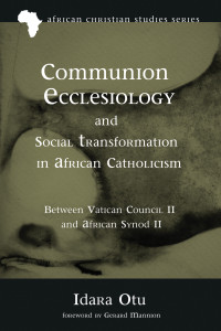 Idara Otu; — Communion Ecclesiology and Social Transformation in African Catholicism