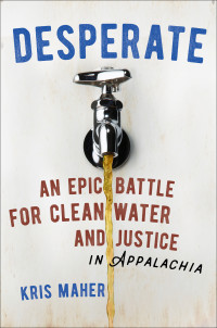 Kris Maher — Desperate: An Epic Battle for Clean Water and Justice in Appalachia