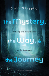 Joshua S. Hopping; — The Mystery, the Way, and the Journey