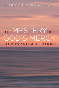 George T. Montague, SM; — Mystery of God's Mercy, The: Stories and Meditations