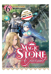 Yuuki, Ryou — Magic Stone Gourmet: Eating Magical Power Made Me the Strongest Volume 6 (Light Novel) (Magic Stone Gourmet: Eating Magical Power Made Me The Strongest (Light Novel))