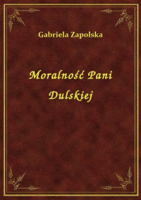 Gabriela Zapolska — Moralność Pani Dulskiej