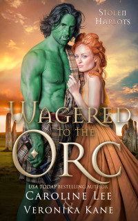 Caroline Lee & Veronika Kane — Wagered to the Orc (Stolen Harlots Book 3)