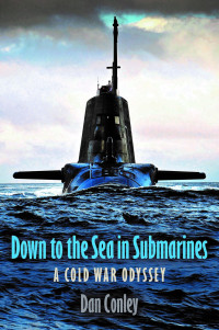 Dan Conley — Down to the Sea in Submarines: A Cold War Odyssey