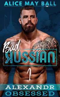 Alice May Ball — Alexandr Obsessed (Bad Russian #1)