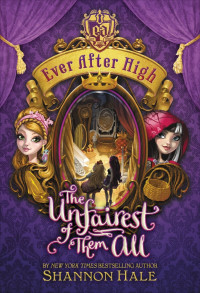 Shannon Hale — Ever After High: The Unfairest of Them All