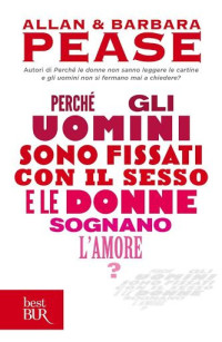 Allan Pease, Barbara Pease — Perché Gli Uomini Sono Fissati Con Il Sesso... E Le Donne Sognano L'amore?