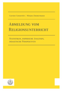 Carsten Gennerich, Mirjam Zimmermann — Abmeldung vom Religionsunterricht. Statistiken, empirische Analysen, didaktische Perspektiven