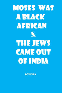 Dov Ivry [Ivry, Dov] — Moses Was a Black African & the Jews Came Out of India