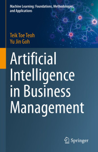 Teik Toe Teoh, Yu Jin Goh — Artificial Intelligence in Business Management