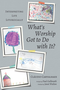 Cludio Carvalhaes; — What's Worship Got to Do with It?