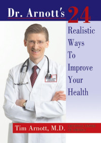 Tim Arnott — Dr. Arnott's 24 Realistic Ways To Improve Your Health