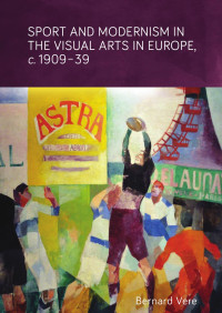 Bernard Vere — Sport and modernism in the visual arts in Europe, c. 1909–39