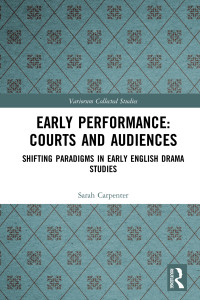 Sarah Carpenter; John J McGavin; Greg Walker — Early Performance: Courts and Audiences; Shifting Paradigms in Early English Drama Studies