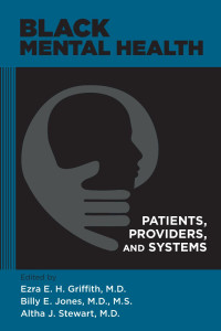 Ezra E.H. Griffith, Billy E. Jones & Altha J. Stewart — Black Mental Health: Patients, Providers, and Systems